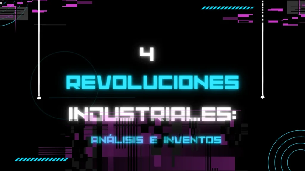 Las cuatro revoluciones industriales con sus respectivos inventos